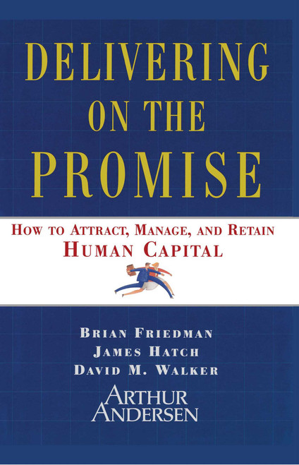 Delivering on the Promise (How to Attract, Manage and Retain Human Capital) by Brian Friedman, James A. Hatch, David M. Walker, 9781416573579