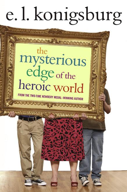The Mysterious Edge of the Heroic World by E.L. Konigsburg, 9781416949725
