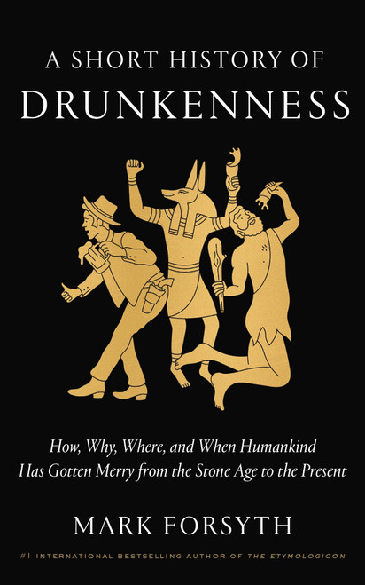A Short History of Drunkenness (How, Why, Where, and When Humankind Has Gotten Merry from the Stone Age to the  Present) by Mark Forsyth, 9780525575375