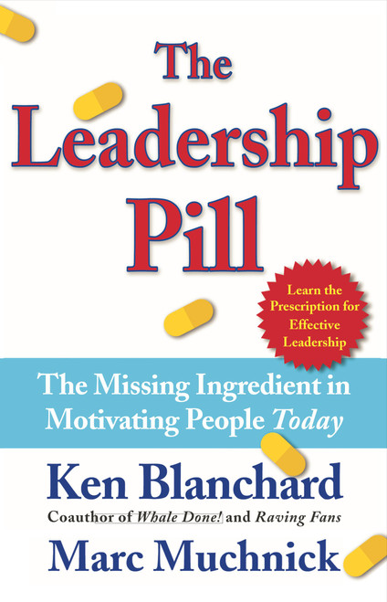 The Leadership Pill (The Missing Ingredient in Motivating People Today) by Kenneth Blanchard, Marc Muchnick, 9780743250016
