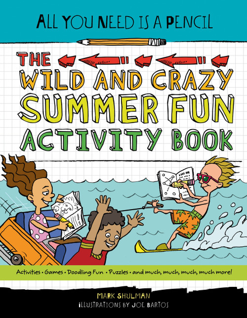 All You Need Is a Pencil: The Wild and Crazy Summer Fun Activity Book by Mark Shulman, 9781623540920