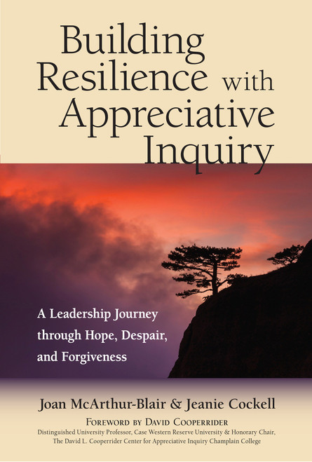 Building Resilience with Appreciative Inquiry  (A Leadership Journey through Hope, Despair, and Forgiveness) by Joan Mcarthur-Blair, Jeanie Cockell, David Cooperrider, 9781523082551
