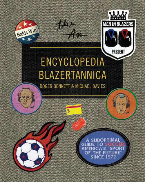 Men in Blazers Present Encyclopedia Blazertannica (A Suboptimal Guide to Soccer, America's "Sport of the Future" Since 1972) by Roger Bennett, Michael Davies, 9781101875988