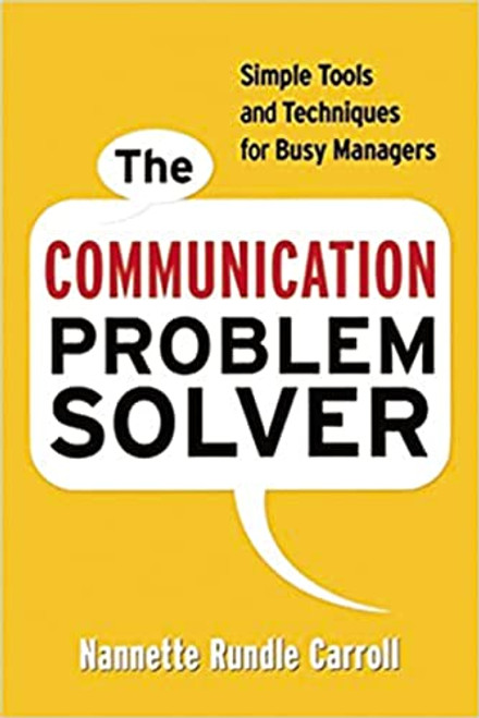 The Communication Problem Solver (Simple Tools and Techniques for Busy Managers) by Nannette Rundle Carroll, 9780814413081