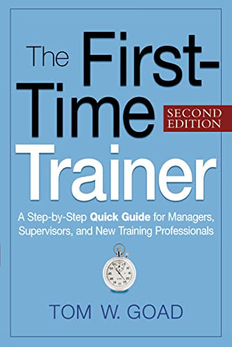The First-Time Trainer (A Step-by-Step Quick Guide for Managers, Supervisors, and New Training Professionals) by Tom W. GOAD, 9780814415597
