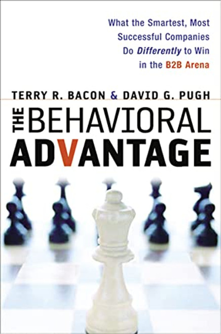 The Behavioral Advantage (What the Smartest, Most Successful Companies Do Differently to Win in the B2B Arena) by Terry Bacon, David Pugh, 9780814416709