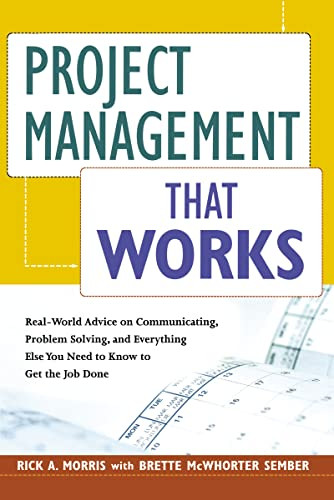 Project Management That Works (Real-World Advice on Communicating, Problem-Solving, and Everything Else You Need to Know to Get the Job Done) by Rick A. Morris, Brette MCWHORTER SEMBER, 9780814437681