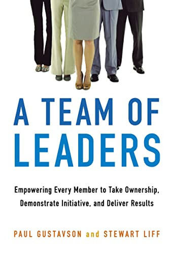 A Team of Leaders (Empowering Every Member to Take Ownership, Demonstrate Initiative, and Deliver Results) by Paul GUSTAVSON, Stewart Liff, 9780814438350