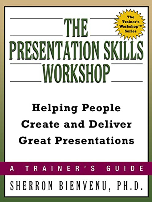The Presentation Skills Workshop (Helping People Create and Deliver Great Presentations) by Sherron BIENVENU, 9780814474334