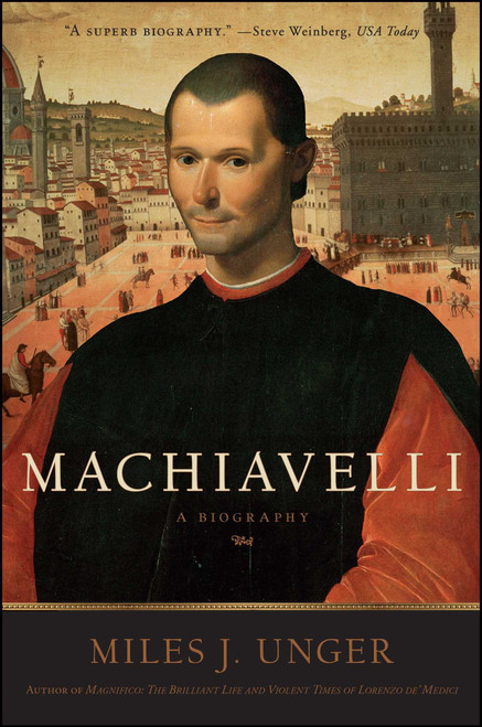 Machiavelli (A Biography) by Miles J. Unger, 9781416556305