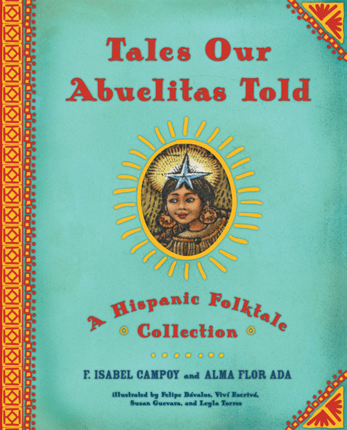 Tales Our Abuelitas Told (A Hispanic Folktale Collection) by Alma Flor Ada, F. Isabel Campoy, Felipe Davalos, Susan Guevara, Leyla Torres, Vivi Escriva, 9780689825835