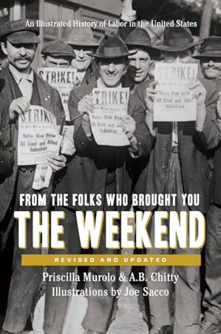 From the Folks Who Brought You the Weekend (An Illustrated History of Labor in the United States) by Priscilla Murolo, A.B. Chitty, Joe Sacco, 9781620974483