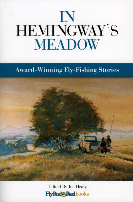 In Hemingway's Meadow (Award-Winning Fly-Fishing Stories, Vol. 1) by Joe Healy, 9780892728053