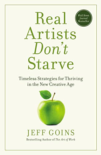 Real Artists Don't Starve (Timeless Strategies for Thriving in the New Creative Age) by Jeff Goins, 9781400201020