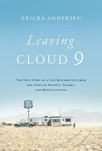 Leaving Cloud 9 (The True Story of a Life Resurrected from the Ashes of Poverty, Trauma, and Mental Illness) by Ericka Andersen, 9781400208272