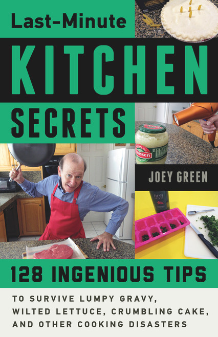 Last-Minute Kitchen Secrets (128 Ingenious Tips to Survive Lumpy Gravy, Wilted Lettuce, Crumbling Cake, and Other Cooking Disasters) by Joey Green, 9780912777580