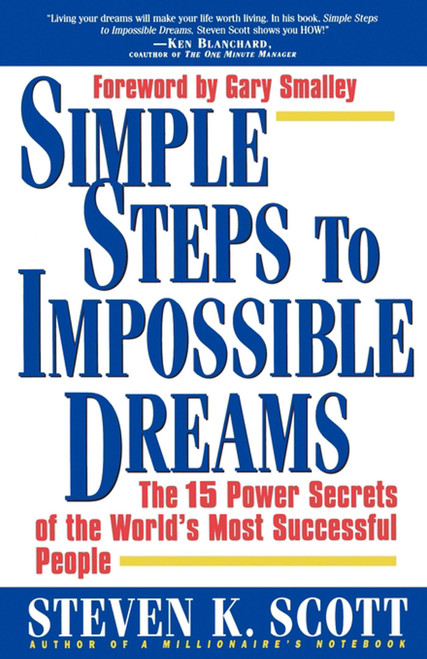 Simple Steps to Impossible Dreams (The 15 Power Secrets of the World's Most Successful People) by Steven K. Scott, Gary Smalley, 9780684848693