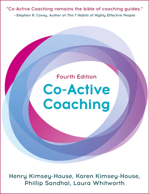 Co-Active Coaching, Fourth Edition (The proven framework for transformative conversations at work and in life) by Karen Kimsey-House, Henry Kimsey-House, Phillip Sandhal, Laura Whitworth, 9781473674981