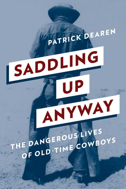 Saddling Up Anyway (The Dangerous Lives of Old-Time Cowboys) by Patrick Dearen, 9781493032976