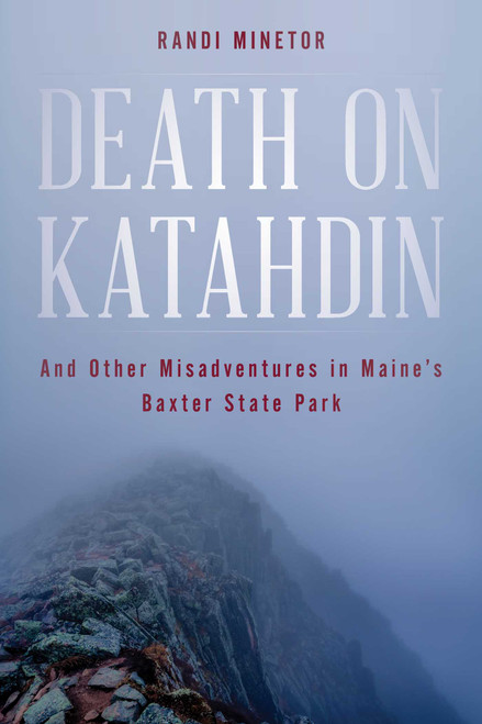 Death on Katahdin (And Other Misadventures in Maine's Baxter State Park) by Randi Minetor, 9781608934171