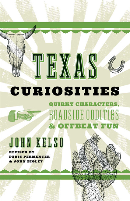 Texas Curiosities (Quirky Characters, Roadside Oddities & Offbeat Fun) by John Kelso, Paris Permenter, John Bigley, 9781493023691