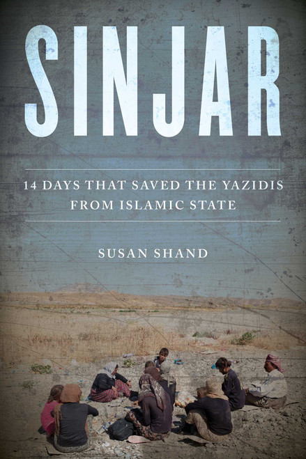 Sinjar (14 Days that Saved the Yazidis from Islamic State) by Susan Shand, 9781493033652