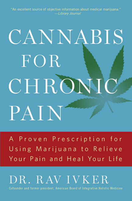Cannabis for Chronic Pain (A Proven Prescription for Using Marijuana to Relieve Your Pain and Heal Your Life) by Rav Ivker, 9781501155901