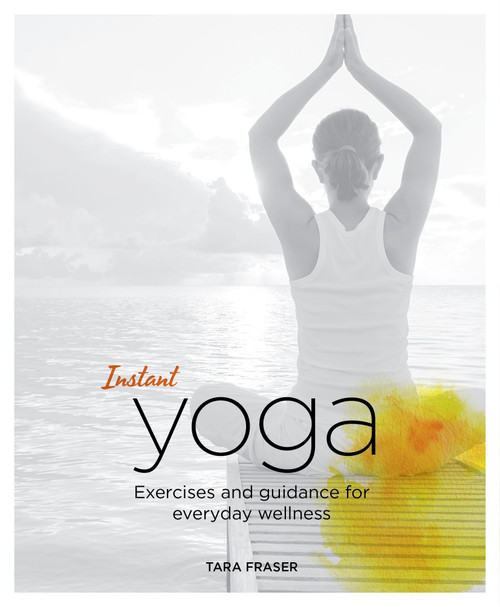 Instant Yoga (Exercises and Guidance for Everyday Wellness) by Tara Fraser, 9781848992535