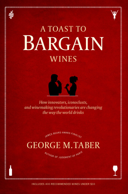 A Toast to Bargain Wines (How Innovators, Iconoclasts, and Winemaking Revolutionaries Are Changing the Way the World Drinks) by George M. Taber, 9781439195185