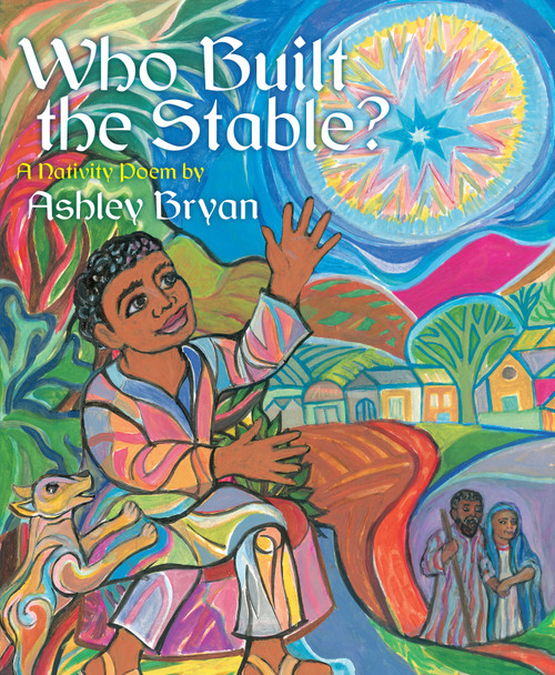Who Built the Stable? (A Nativity Poem) by Ashley Bryan, Ashley Bryan, 9781442409347