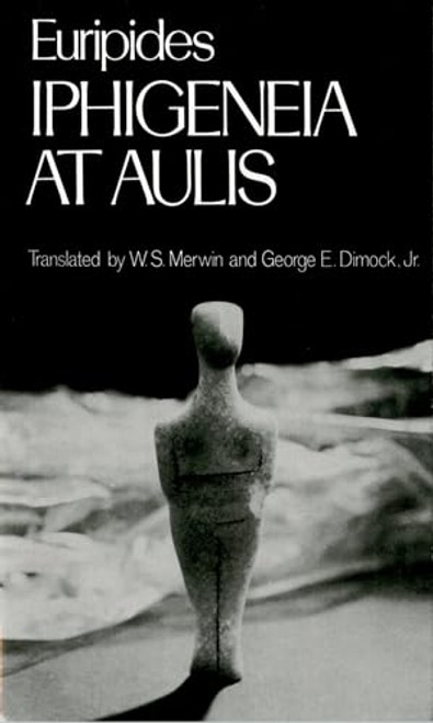 Iphigeneia at Aulis by Euripides, W. S. Merwin, George E. Dimock, 9780195077094