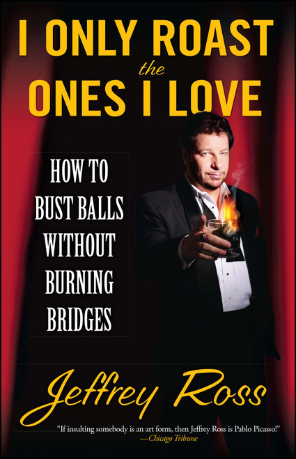 I Only Roast the Ones I Love (How to Bust Balls Without Burning Bridges) by Jeffrey Ross, 9781439102794