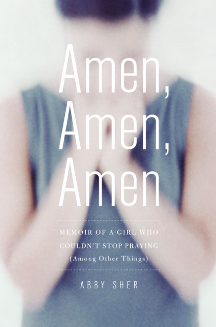 Amen, Amen, Amen (Memoir of a Girl Who Couldn't Stop Praying (Among Other Things)) by Abby Sher, 9781416589457