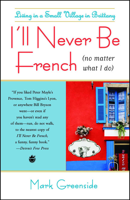 I'll Never Be French (no matter what I do) (Living in a Small Village in Brittany) by Mark Greenside, 9781416586951