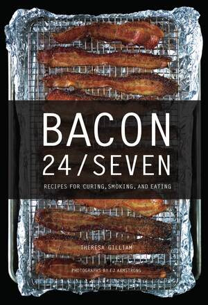 Bacon 24/7 (Recipes for Curing, Smoking, and Eating) by Theresa Gilliam, E. Jane Armstrong, 9781682682470