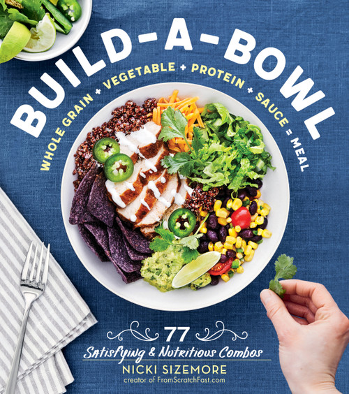 Build-a-Bowl (77 Satisfying & Nutritious Combos: Whole Grain + Vegetable + Protein + Sauce = Meal) by Nicki Sizemore, 9781612129907