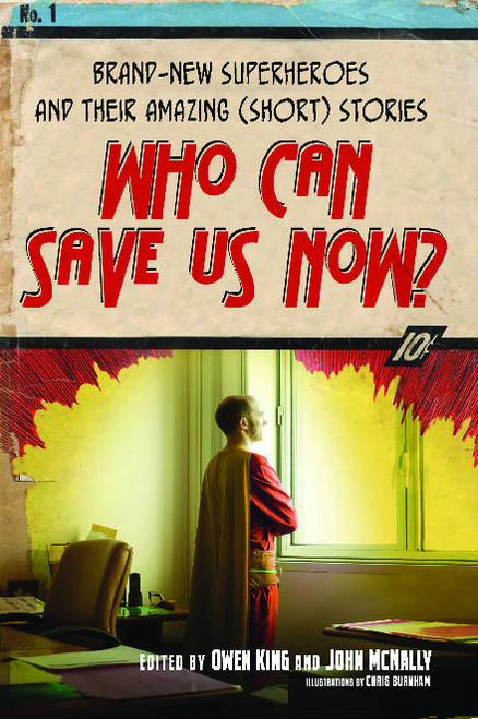 Who Can Save Us Now? (Brand-New Superheroes and Their Amazing (Short) Stories) by Owen King, John McNally, 9781416566441