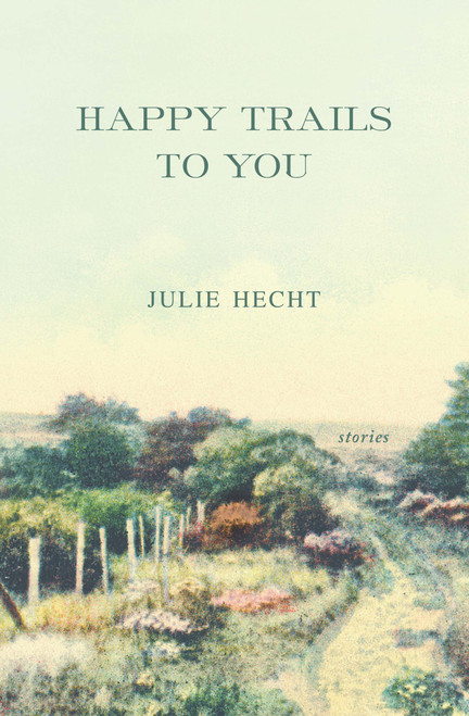 Happy Trails to You (Stories) by Julie Hecht, 9781416564263
