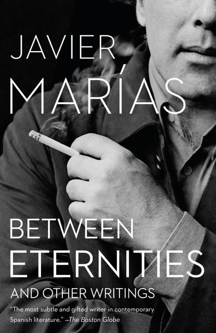 Between Eternities (And Other Writings) by Javier Marías, 9781101972113