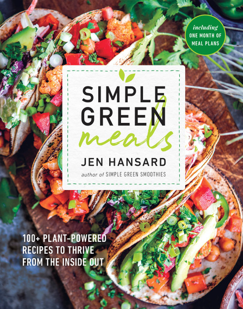 Simple Green Meals (100+ Plant-Powered Recipes to Thrive from the Inside Out: A Cookbook) by Jen Hansard, 9781635650099