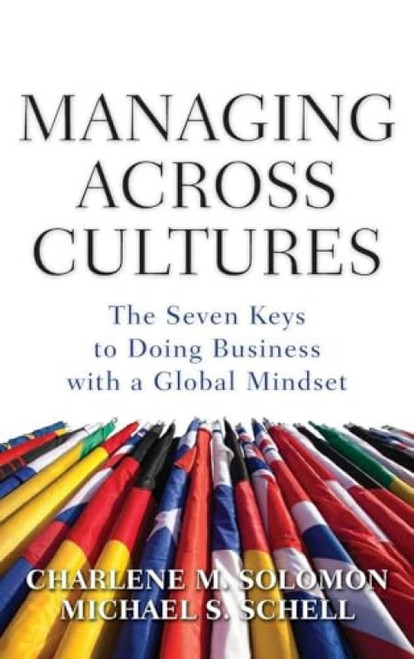 Managing Across Cultures: The 7 Keys to Doing Business with a Global Mindset by Charlene Solomon, Michael S. Schell, 9780071605854
