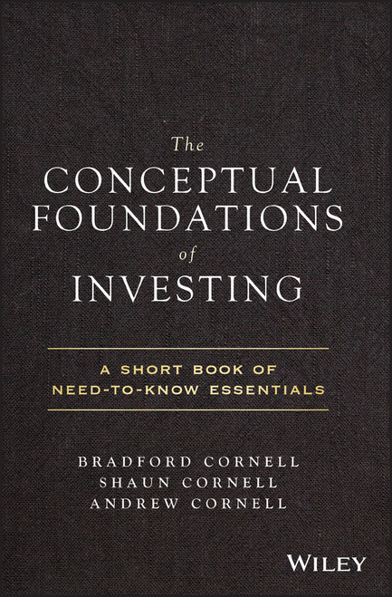 The Conceptual Foundations of Investing (A Short Book of Need-to-Know Essentials) by Bradford Cornell, Shaun Cornell, Andrew Cornell, 9781119516293