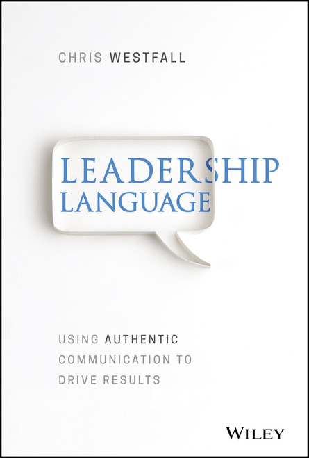 Leadership Language (Using Authentic Communication to Drive Results) by Chris Westfall, 9781119523345