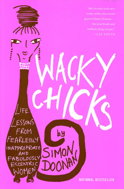 Wacky Chicks (Life Lessons from Fearlessly Inappropriate and Fabulously Eccentric Women) by Simon Doonan, 9780743257893