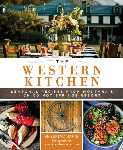 The Western Kitchen (Seasonal Recipes from Montana's Chico Hot Springs Resort) by Seabring Davis, 9781493034376