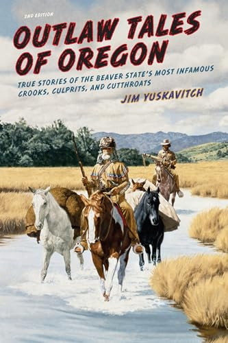 Outlaw Tales of Oregon (True Stories of the Beaver State's Most Infamous Crooks, Culprits, And Cutthroats) by Jim Yuskavitch, 9780762772636