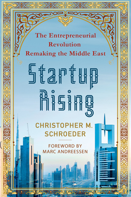 Startup Rising (The Entrepreneurial Revolution Remaking the Middle East) by Christopher M. Schroeder, Marc Andreessen, Marc Andreessen, 9780230342224