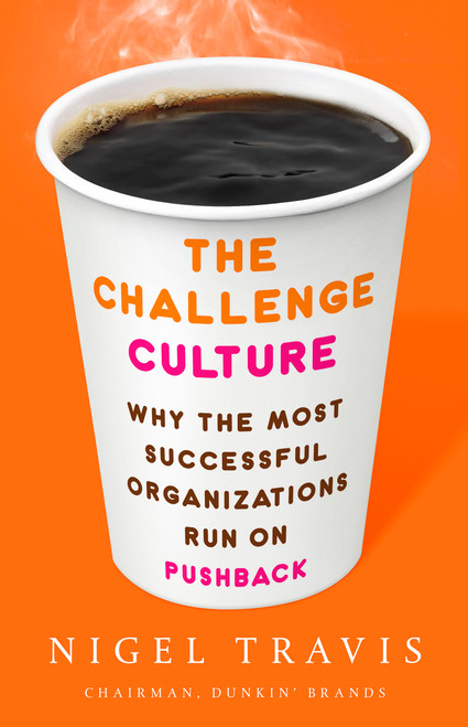 The Challenge Culture (Why the Most Successful Organizations Run on Pushback) by Nigel Travis, 9781541762145