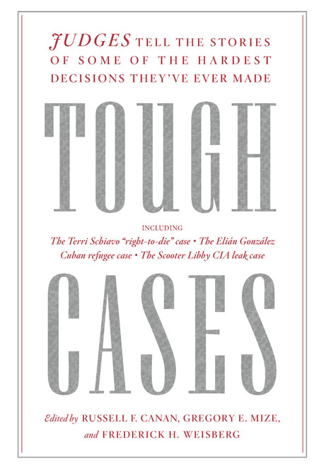 Tough Cases (Judges Tell the Stories of Some of the Hardest Decisions They've Ever Made) by Russell Canan, Gregory Mize, Frederick Weisberg, 9781620973868