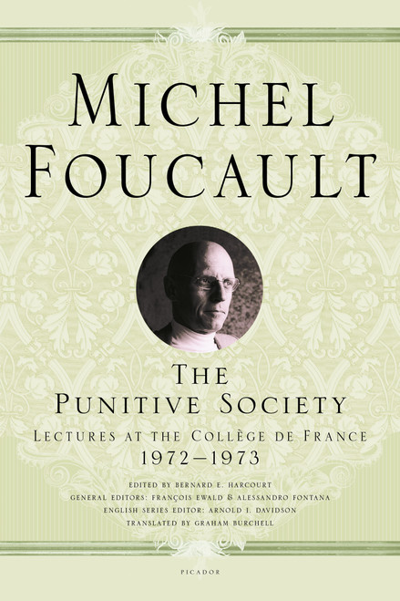 The Punitive Society (Lectures at the Collège de France, 1972-1973) by Michel Foucault, Arnold I. Davidson, Graham Burchell, Bernard E. Harcourt, François Ewald, Alessandro Fontana, François Ewald, Alessandro Fontana, 9781250183934